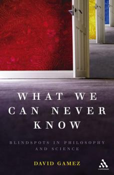 Paperback What We Can Never Know: Blindspots in Philosophy and Science Book