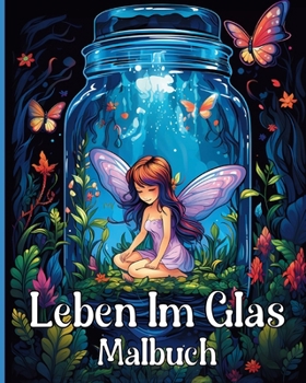 Leben Im Glas Malbuch: Erstaunliche Ausmalmotive für Erwachsene mit Burgen, Feen, Tieren, Landschaften
