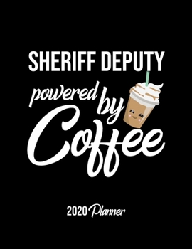 Sheriff Deputy Powered By Coffee 2020 Planner: Sheriff Deputy Planner, Gift idea for coffee lover, 120 pages 2020 Calendar for Sheriff Deputy