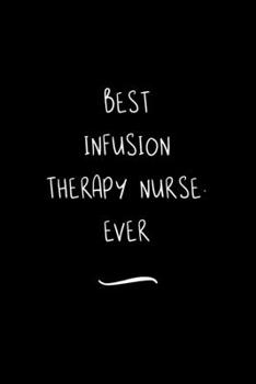Paperback Best Infusion Therapy Nurse. Ever: Funny Office Notebook/Journal For Women/Men/Coworkers/Boss/Business Woman/Funny office work desk humor/ Stress Reli Book