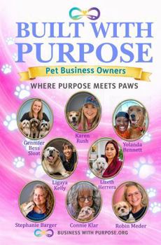 Built With Purpose: Pet Business Owners: WHERE PURPOSE MEETS PAWS (Business with Purpose Expert Series)