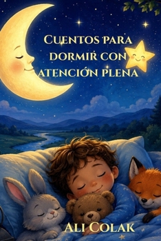 Cuentos de buenas noches con atención plena para niños: Cuentos suaves para calmar la mente y dormir en paz
