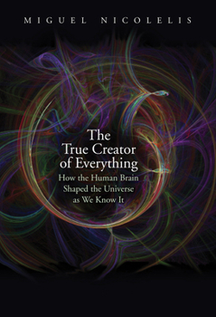 Hardcover The True Creator of Everything: How the Human Brain Shaped the Universe as We Know It Book
