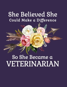 She Believed She Could Make a Difference So She Became a Veterinarian: 8.5x11 Notebook 100 Blank Lined College Rule Pages  Boho Chic Rustic Arrow Flower Bouquet Veterinarian Gifts