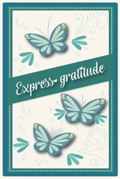 Express Gratitude: Journal 5 minutes a day to develop gratitude, mindfulness and productivity: 200 Day Daily Gratitude Journal, spending Five minutes ... happiness (Five minute gratitude journal)