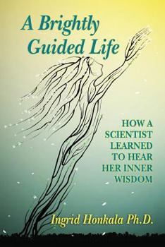 Paperback A Brightly Guided Life: How A Scientist Learned to Hear Her Inner Wisdom Book