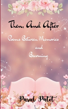 Then, and After Poems Between Memories and Becoming....