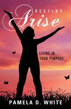 Paperback Destiny Arise: Living in Your Purpose Book