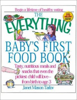 Paperback The Everything Baby's First Food Book: Tasty, Nutritious Meals and Snacks That Even the Pickiest Child Will Love-From Birth to Age 3 Book