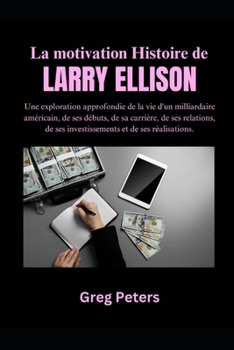 Paperback La motivation Histoire de Larry Ellison: Une exploration approfondie de la vie d'un milliardaire américain, de ses débuts, de sa carrière, de ses rela [French] Book