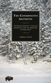 The Conservative Aesthetic: Theodore Roosevelt, Popular Darwinism, and the American Literary West