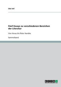 F�nf Essays zu verschiedenen Bereichen der Literatur: Von Horaz bis Peter Handke