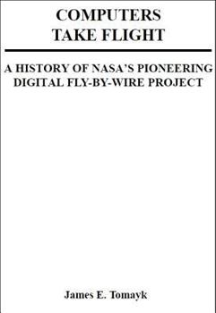 Hardcover Computers Take Flight: A History of NASA's Pioneering Digital Fly-By-Wire Project (033-000-01220-9) Book