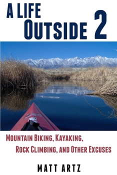 Paperback A Life Outside 2: Mountain Biking, Kayaking, Rock Climbing, and Other Excuses Book