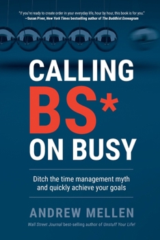 Paperback Calling BS On Busy: A Practical Guide to Ditching the Time Management Myth and Quickly Achieving Your Goals Book