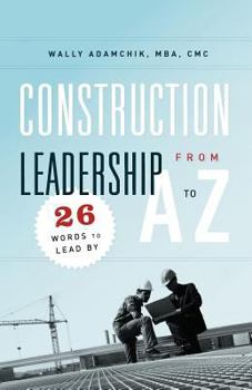 Paperback Construction Leadership from A to Z: 26 Words to Lead By Book