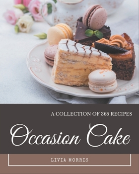 Paperback A Collection Of 365 Occasion Cake Recipes: Let's Get Started with The Best Occasion Cake Cookbook! Book