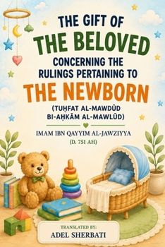 The Gift of the Beloved Concerning the Rulings Pertaining to the Newborn: Tu?fat al-Mawdud bi-A?kam al-Mawlud