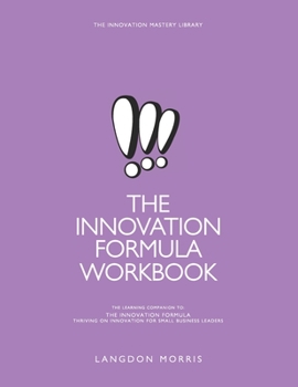 Paperback The Innovation Formula Workbook: The Learning Companion to The Innovation Formula: Thriving on Innovation for Small Business Leaders Book