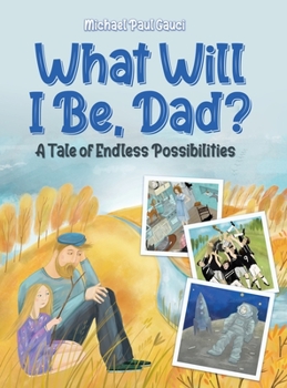 Hardcover What Will I Be, Dad?: A Tale of Endless Possibilities Book