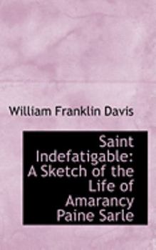 Paperback Saint Indefatigable: A Sketch of the Life of Amarancy Paine Sarle Book
