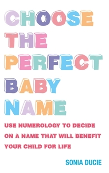 Paperback Choose the Perfect Baby Name: Give Your Baby the Best Start with the Magic of Numbers Book