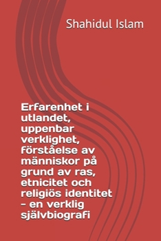Erfarenhet i utlandet, uppenbar verklighet, förståelse av människor på grund av ras, etnicitet och religiös identitet - en verklig självbiografi (Swedish Edition)
