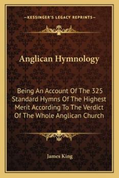 Paperback Anglican Hymnology: Being An Account Of The 325 Standard Hymns Of The Highest Merit According To The Verdict Of The Whole Anglican Church Book