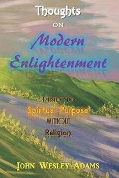 Paperback Thoughts on Modern Enlightenment: Finding Spiritual Purpose Without Religion Book