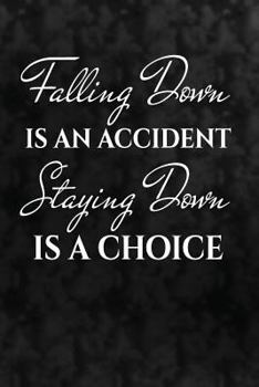 Paperback Falling down is an accident. Staying down is a choice.: Motivate & Inspire Writing Journal Lined, Diary, Notebook for Men & Women Book