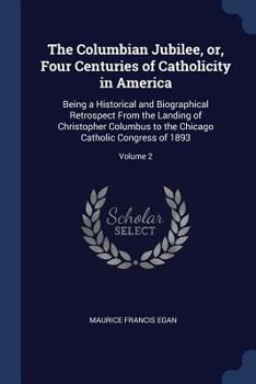 Paperback The Columbian Jubilee, or, Four Centuries of Catholicity in America: Being a Historical and Biographical Retrospect From the Landing of Christopher Co Book
