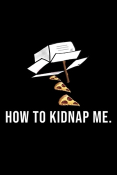 Paperback Funny How To Kidnap Me Notebook: Blank Lined Journal (Best Slang Quote Gag Joke Gift): 6 x 9 inches // 120 Lined Blank Pages // College Ruled Book