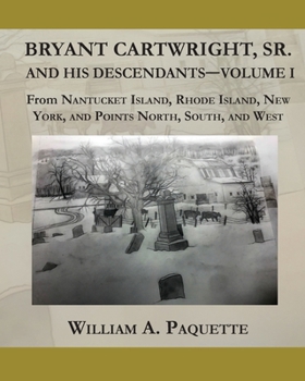 Bryant Cartwright, Sr. and His Descendants - Volume I : From Nantucket Island, Rhode Island, New York, and Points North, South, and West