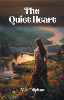 The Quiet Heart, by the Author of 'katie Stewart'. (Orig. Publ. in Blackwood's Magazine).