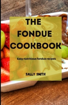 Paperback The Fondue Cookbook: Easy nutritious fondue recipes Book