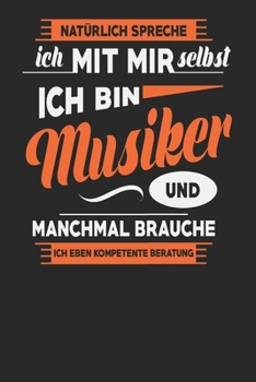 Natürlich Spreche Ich Mit Mir Selbst Ich bin Musiker Und Manchmal Brauche Ich Eben Kompetente Beratung: Musiker Notizbuch | Musiker Geschenke | ... Karierte Seiten | ca. A 5 (German Edition)