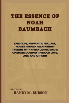 Paperback The Essence Of Noah Baumbach: Early life, Networth, Real Age, Movies ranked, Relationship Timeline with Greta Gerwig and A Cinematic Journey through Book