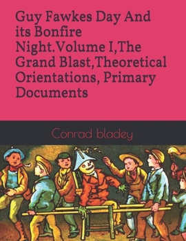 Paperback Guy Fawkes Day And its Bonfire Night.Volume I, The Grand Blast, Theoretical Orientations, Primary Documents Book
