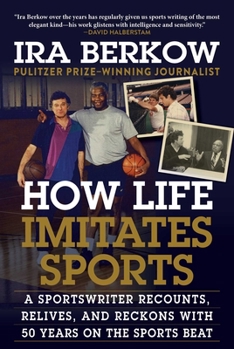 Hardcover How Life Imitates Sports: A Sportswriter Recounts, Relives, and Reckons with 50 Years on the Sports Beat Book