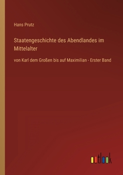 Paperback Staatengeschichte des Abendlandes im Mittelalter: von Karl dem Großen bis auf Maximilian - Erster Band [German] Book