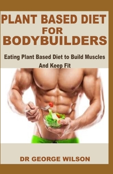 PLANT BASED DIET FOR BODYBUILDERS: Eating Plant Based Diet to Build  Muscle and Keep Fit