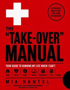 Paperback The “Take-Over” Manual: Your Guide to Running My Life When I Can’t Book