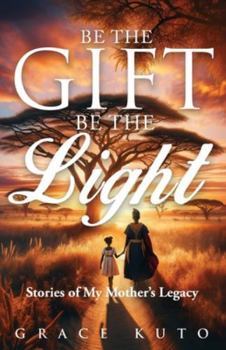 Paperback Be the Gift, Be the Light: Stories of My Mother's Legacy Book