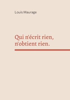 Qui n'écrit rien, n'obtient rien. (French Edition)