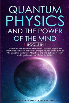 Paperback Quantum Physics and The Power of the Mind: 6 BOOKS IN 1 Discover All the Important Features of Quantum Physics and Mechanics and Learn the Basic Conce Book