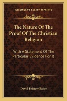 Paperback The Nature Of The Proof Of The Christian Religion: With A Statement Of The Particular Evidence For It Book