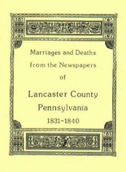 Paperback Marriages and Deaths in the Newspapers of Lancaster County, Pennsylvania, 1831-1840 Book