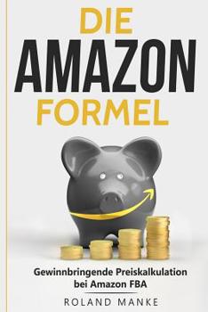Paperback Die Amazon-Formel: Gewinnbringende Preiskalkulation bei Amazon FBA [German] Book