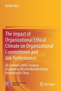 Paperback The Impact of Organizational Ethical Climate on Organizational Commitment and Job Performance: An Economic Ethics Analysis of Japanese-Funded Manufact Book