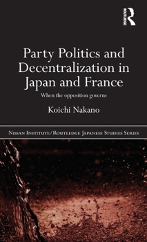 Hardcover Party Politics and Decentralization in Japan and France: When the Opposition Governs Book